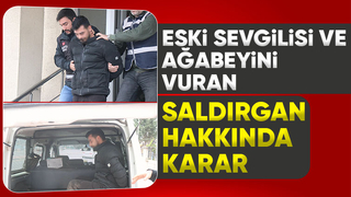Eski sevgilisini ve ağabeyini vurmuştu yeni gelişme