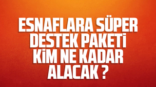 Esnaflara süper destek paketi; Kim ne kadar alacak?