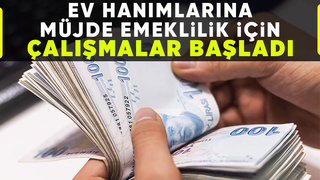 Ev hanımlarının beklediği emeklilik müjdesi
