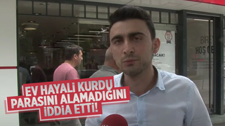 Ev hayali kurarken parasını almadı iddiası