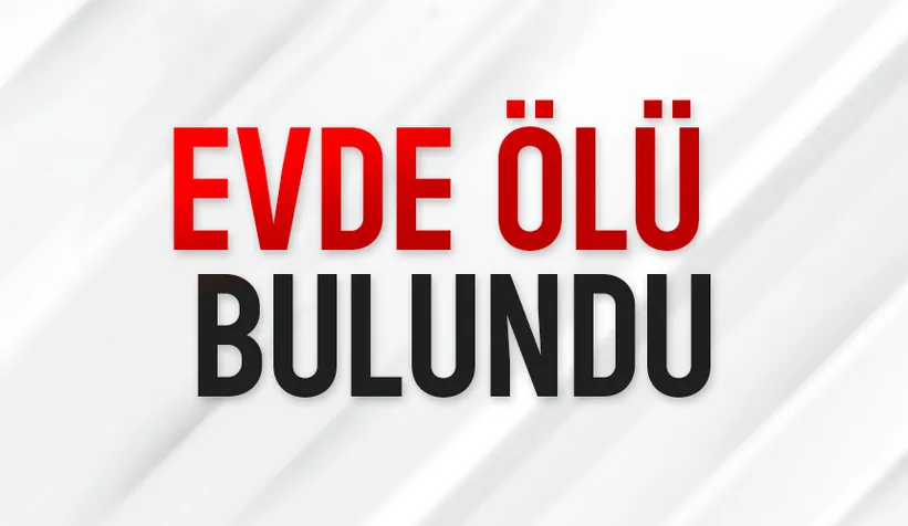 Evde cansız bedeni bulundu