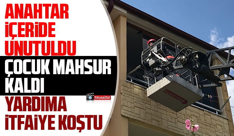 Evde mahsur kalan çocuğu itfaiye kurtardı
