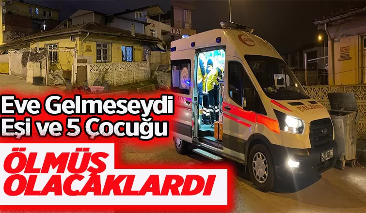 Eve gelen baba, eşi ve 5 çocuğunun hayatını kurtardı