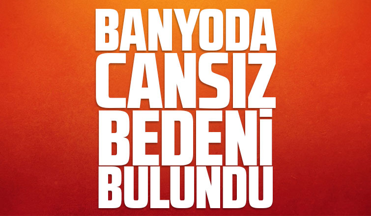 Evin banyosunda ölü bulundu
