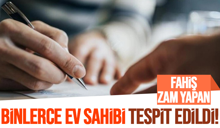 Evlere fahiş zam yapanlar tespit edildi