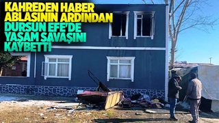 Evrenköy'deki yangında Dursun Efe'den acı haber geldi