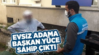 Evsiz adama Başkan Yüce sahip çıktı
