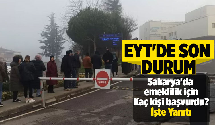 EYT'de Sakarya'da emeklilik başvurusu yapanların sayısı belli oldu
