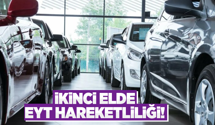 EYT, ikinci el araç piyasasına can suyu oldu