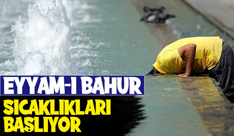 Eyyam-ı bahur sıcaklıkları başlıyor