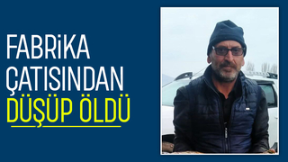 Fabrika çatısında çalışırken düşüp öldü