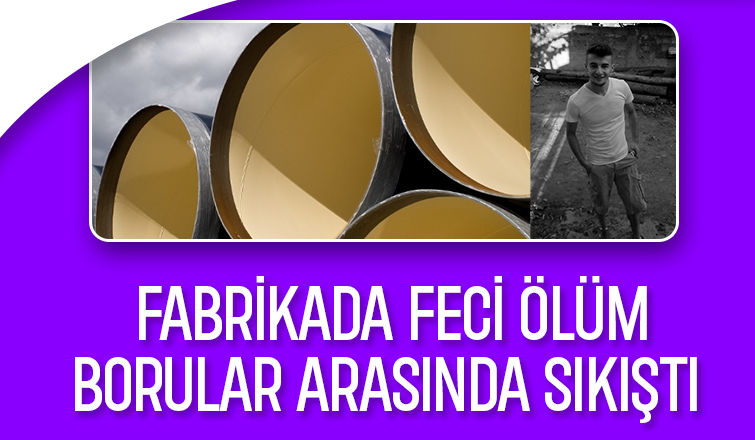 Fabrikada borular arasında sıkışan genç işçi hayatını kaybetti