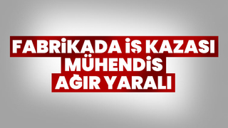 Fabrikada iş kazası, mühendis ağır yaralı