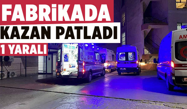 Fabrikada kazan patladı