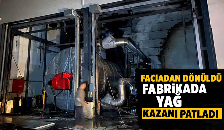 Fabrikada yağ kazanı patladı