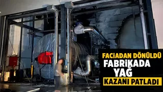 Fabrikada yağ kazanı patladı