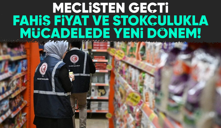 Fahiş fiyatla mücadeleyi de içeren kanun teklifi yasalaştı