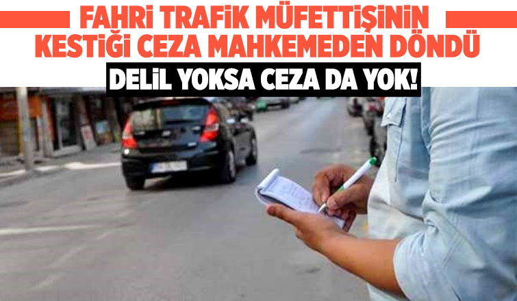 Fahri trafik müfettişinin kestiği iptal edildi