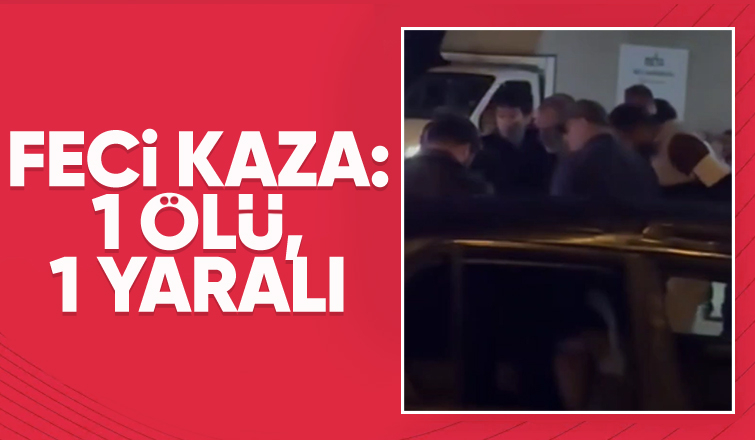 Feci kaza: 1 ölü, 1 yaralı