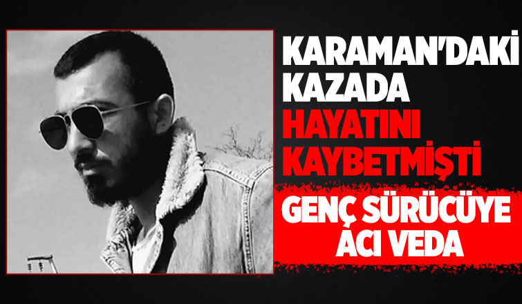 Feci kazada hayatını kaybeden genç sürücü toprağa verildi