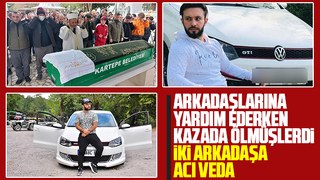 feci kazada ölen iki arkadaşa acı veda