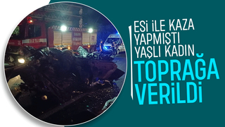 Feci kazada ölen yaşlı kadın toprağa verildi