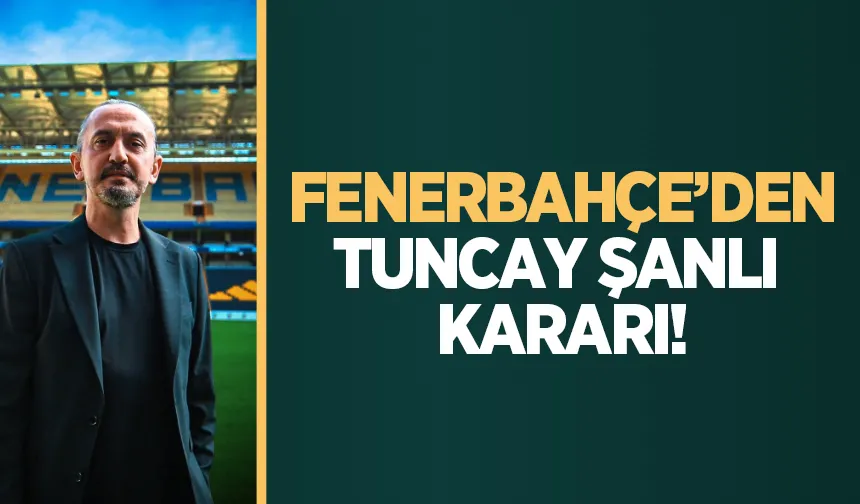Fenerbahçe'den Tuncay Şanlı kararı
