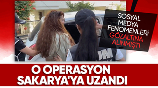 Fenomenlere yönelik operasyonda Sakarya'da da gözaltı yapıldı