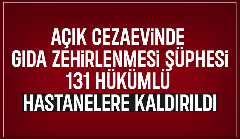 Ferizli Açık Cezaevinde gıda zehirlenmesi şüphesi; 131 hükümlü hastanelere kaldırıldı