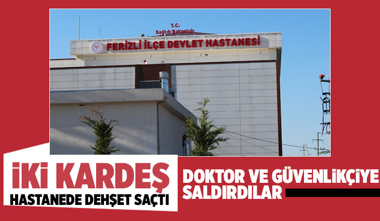 Ferizli'de doktor ve güvenlik görevlisine saldırı