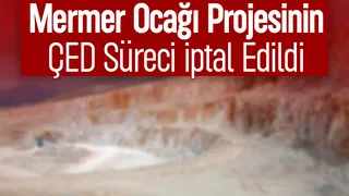 Ferizli'deki mermer ocağı için ÇED süreci iptal edildi