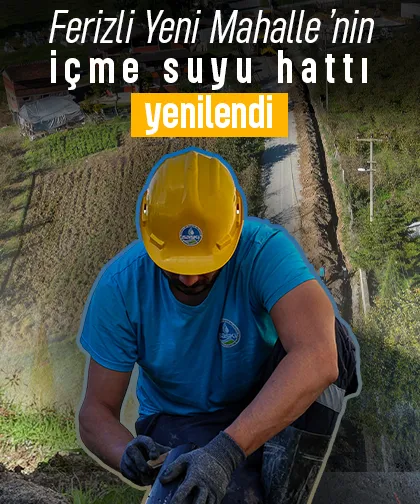 Ferizli Yeni Mahalle’nin içme suyu hattı yenilendi