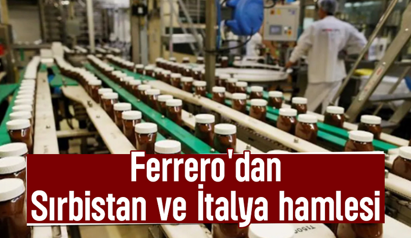 Ferrero'dan Sırbistan ve İtalya’da stratejik yatırım