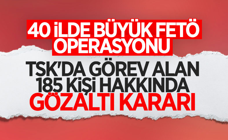 FETÖ operasyonunda 185 gözaltı kararı verildi