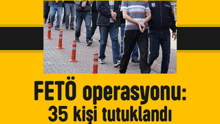 FETÖ operasyonunda 35 kişiye tutuklama