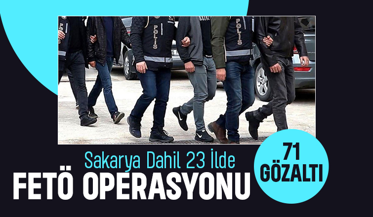 FETÖ operasyonunda 71 kişi gözaltına alındı
