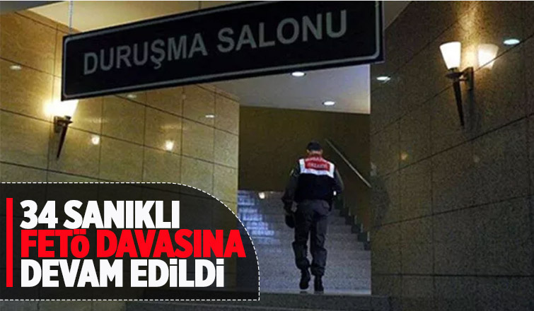 FETÖ üyeliğinden yargılanan 34 kişinin davasında son celse