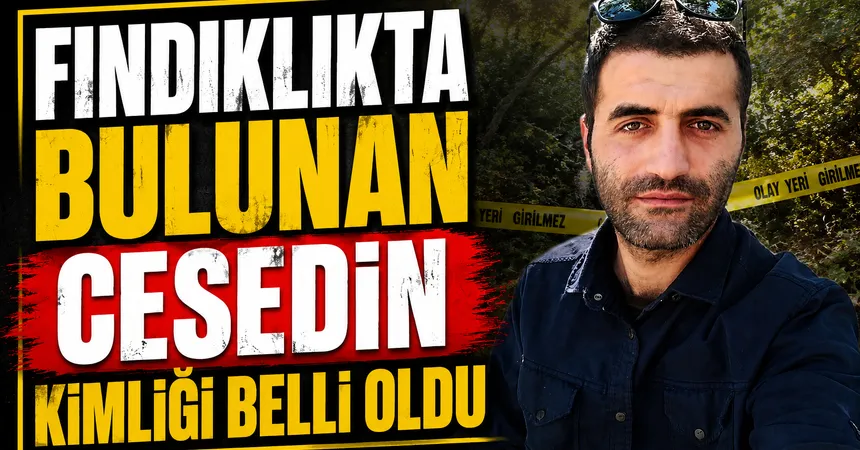 Fındık bahçesinde bulunan cesedin kimliği belli oldu