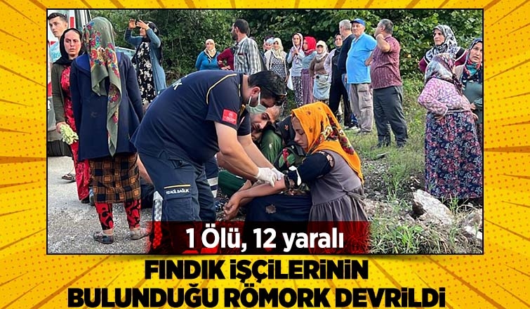 Fındık işçilerinin bulunduğu römork devrildi: 1 ölü, 12 yaralı
