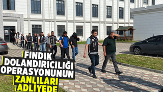 Fındık operasyonunda şüpheliler adliyeye sevk edildi