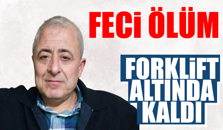 Forklift altında kaldı, kurtarılamadı
