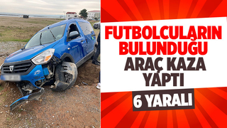 Fubolcular kaza yaptı 6 yaralı