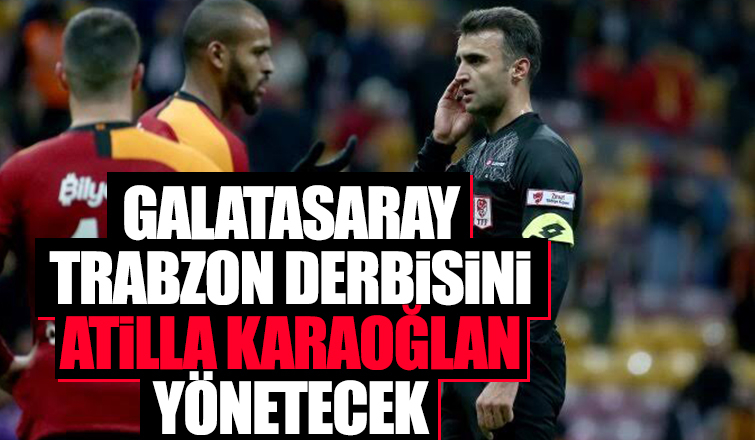 Galatasaray-Trabzonspor derbisini Atilla Karaoğlan yönetecek