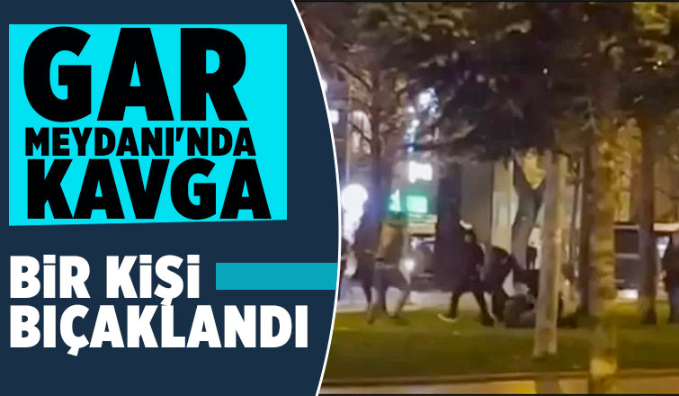 Gar Meydanı'nda kavga; Bir kişi bıçaklandı