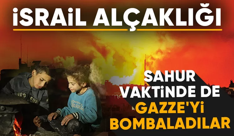  Gazze'de Ramazan'ın ilk gününde gece boyu saldırılar yaşandı