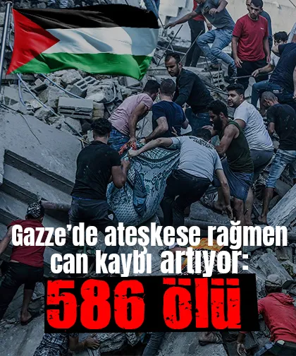 Gazze’de ateşkese rağmen can kaybı artıyor: 586 ölü