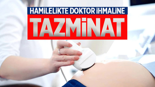 Gebelik dönemindeki doktor ihmaline tazminat