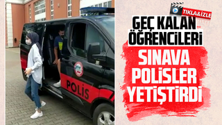 Geç kalan öğrencileri sınava polisler yetiştirdi