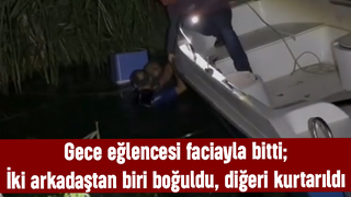 Gece eğlencesi faciayla bitti; İki arkadaştan biri boğuldu, diğeri kurtarıldı
