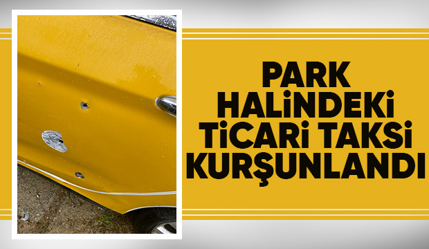 Gece yarısı taksi kurşunlandı